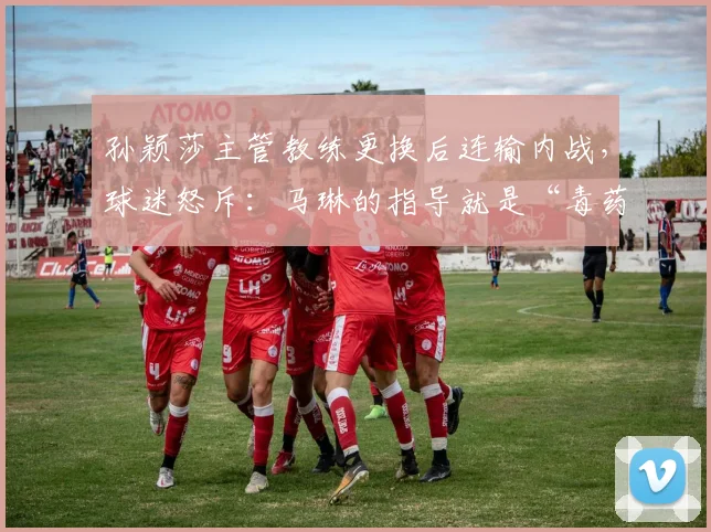 孙颖莎主管教练更换后连输内战,球迷怒斥:马琳的指导就是“毒药”